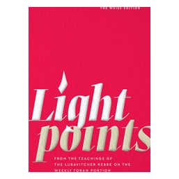 Lightpoints From The Teachings Of The Lubavitcher Rebbe On The Weekly Torah Portion